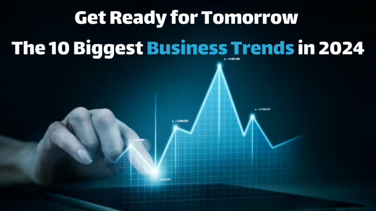 “Embracing the Future: The 10 Biggest Business Trends for 2024 Everyone Must Be Ready For Now