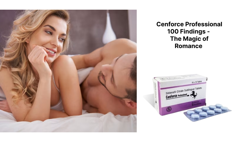 Cenforce Professional 100 Findings – The Magic of Romance