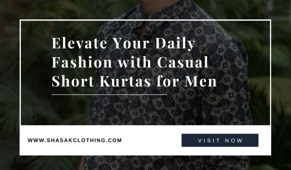 Elevate Your Daily Fashion with Casual Short Kurtas for Men