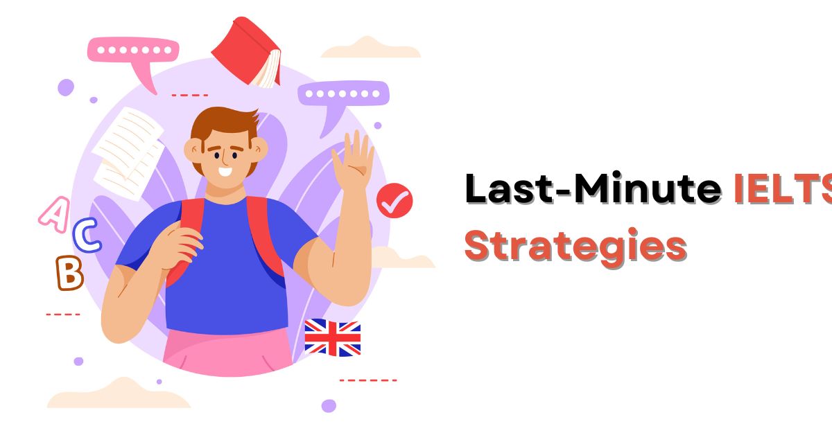 Last-Minute IELTS Strategies: Tips for Success With Minimal Prep Time